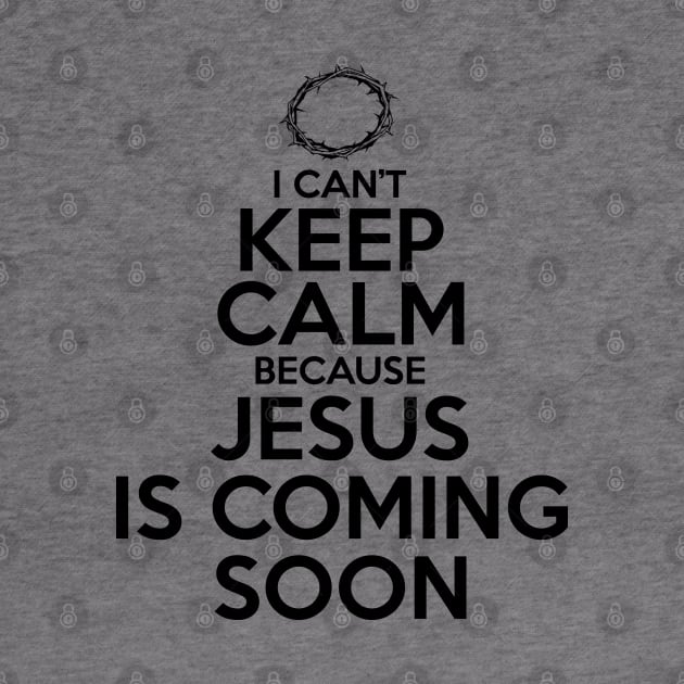 Can't Keep Calm Jesus is Coming Soon by CalledandChosenApparel